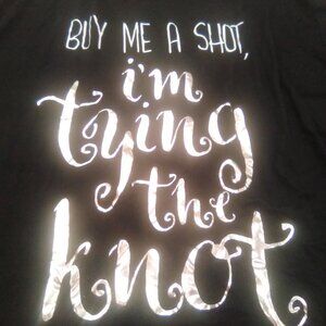 Buy me a shot I'm trying the knot shirt